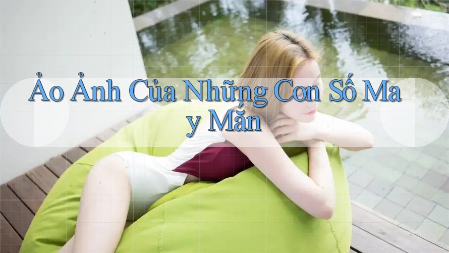 Ảo Ảnh Của Những Con Số May Mắn Ảo Ảnh Của Những Con Số May Mắn
