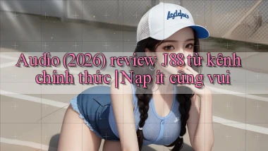 audio (2026) review J88 từ kênh chính thức nạp ít cũng vui