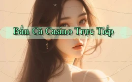 Bắn cá Casino trực tiếp