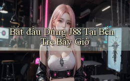 bắt đầu dùng j88 tại Bến Tre bây giờ