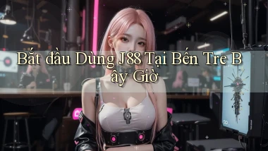bắt đầu dùng j88 tại Bến Tre bây giờ