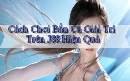 cách chơi bắn cá giải trí trên j88 hiệu quả