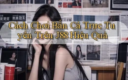 cách chơi bắn cá trực tuyến trên j88 hiệu quả