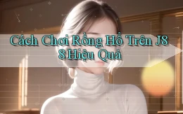 cách chơi rồng hổ trên j88 hiệu quả