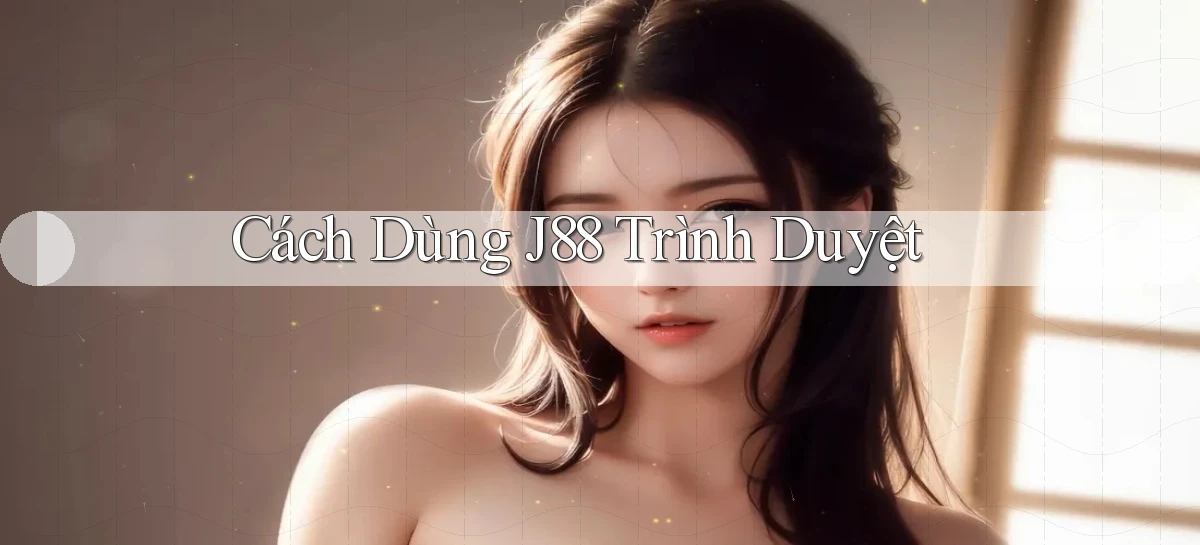cách dùng j88 trình duyệt