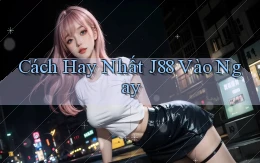 cách hay nhất j88 vào ngay