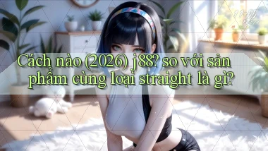 Cách nào (2026) j88 so với sản phẩm cùng loại straight là gì