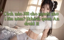 Cách nào J88 cho người chơi lâu năm khách quan Android 11