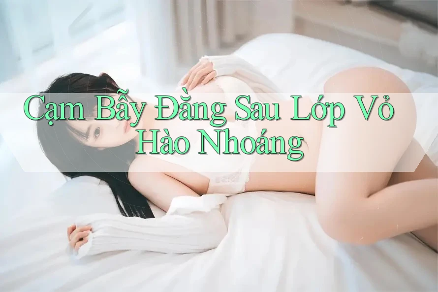 Cạm Bẫy Đằng Sau Lớp Vỏ Hào Nhoáng Cạm Bẫy Đằng Sau Lớp Vỏ Hào Nhoáng