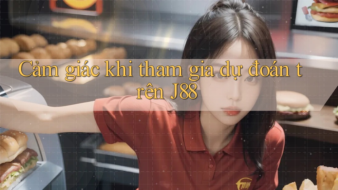 Cảm giác khi tham gia dự đoán trên J88 Cảm giác khi tham gia dự đoán trên J88