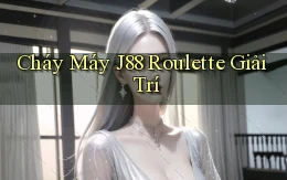 cháy máy j88 roulette giải trí