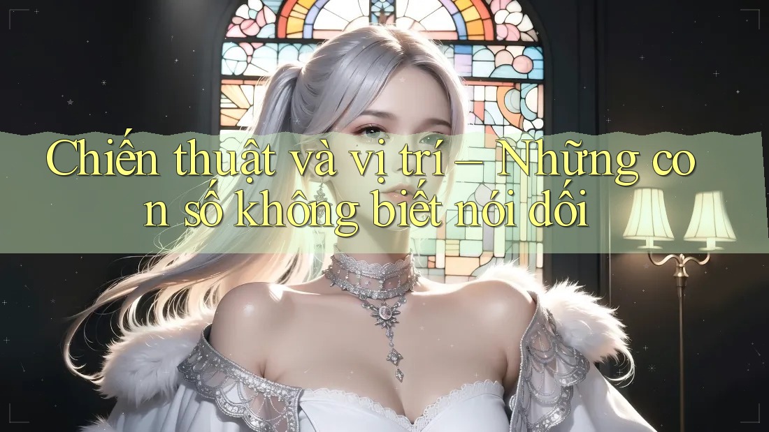 Chiến thuật và vị trí – Những con số không biết nói dối Chiến thuật và vị trí – Những con số không biết nói dối