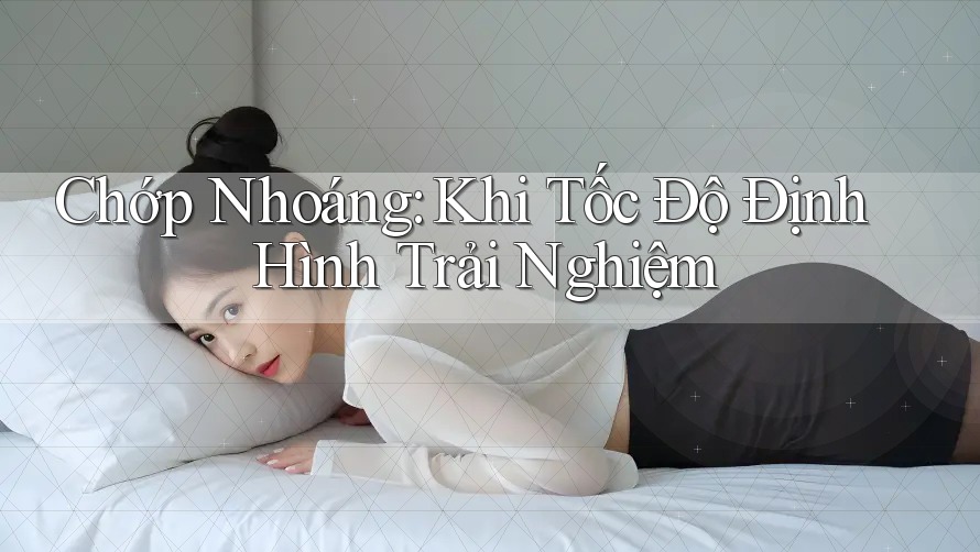 Chớp Nhoáng: Khi Tốc Độ Định Hình Trải Nghiệm Chớp Nhoáng: Khi Tốc Độ Định Hình Trải Nghiệm