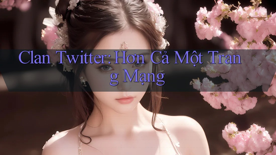 Clan Twitter: Hơn Cả Một Trang Mạng Clan Twitter: Hơn Cả Một Trang Mạng
