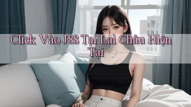 click vào j88 tại Lai Châu hiện tại