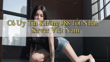 có uy tín không j88 tốt nhất server việt nam