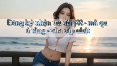 Đăng ký nhận ưu đãi j88   mã quà tặng   vừa cập nhật