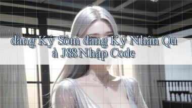 đăng ký sớm đăng ký nhận quà j88 nhập code