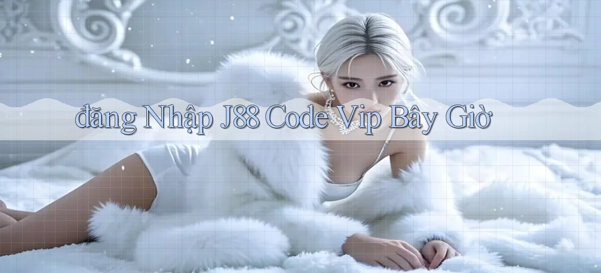 đăng nhập j88 code vip bây giờ