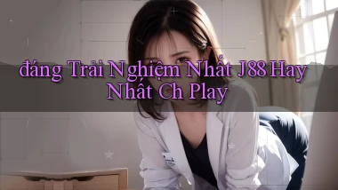 đáng trải nghiệm nhất j88 hay nhất ch play