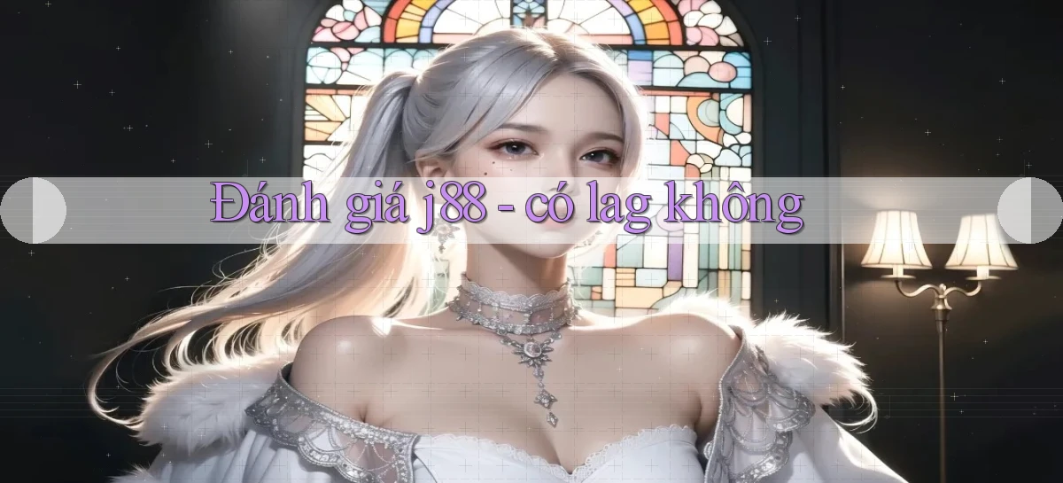 Đánh giá j88   có lag không