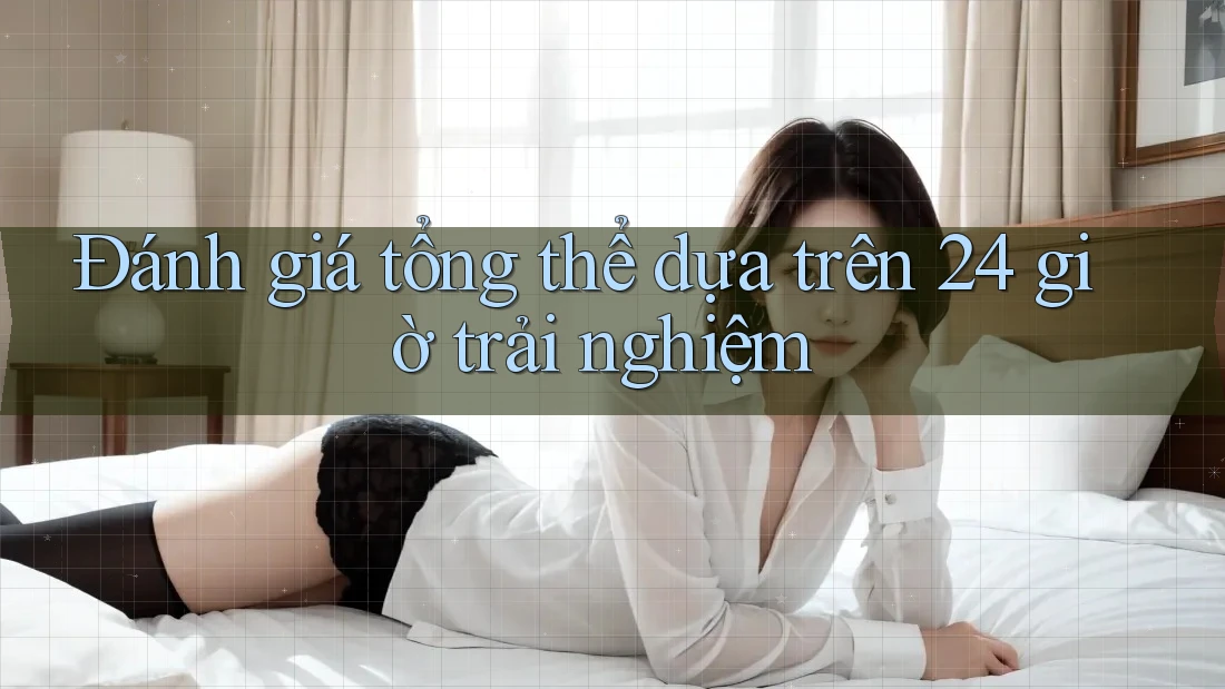 Đánh giá tổng thể dựa trên 24 giờ trải nghiệm