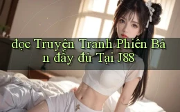 đọc truyện tranh phiên bản đầy đủ tại j88