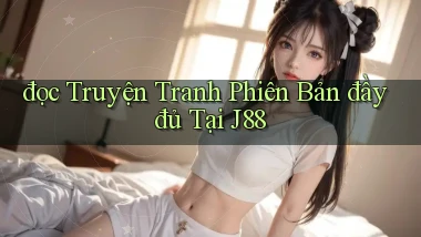đọc truyện tranh phiên bản đầy đủ tại j88