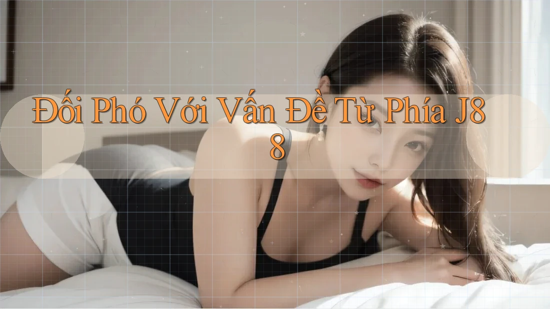 Đối Phó Với Vấn Đề Từ Phía J88 Đối Phó Với Vấn Đề Từ Phía J88