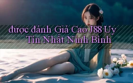 được đánh giá cao j88 uy tín nhất Ninh Bình
