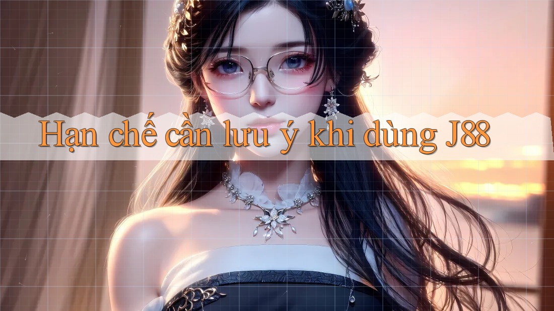 Hạn chế cần lưu ý khi dùng j88 Hạn chế cần lưu ý khi dùng j88