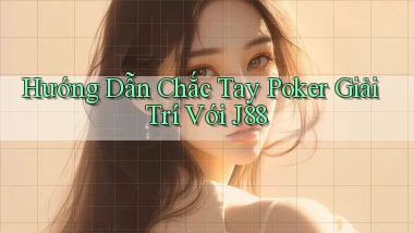 hướng dẫn chắc tay poker giải trí với j88