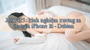 J88 2025 kinh nghiệm xương máu trên iPhone 16   Debian