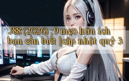 J88 (2026) 9 mẹo hữu ích bạn cần biết cập nhật quý 3