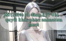 j88 (2026) lỗi đăng ký 4 bí quyết khắc phục animation mượt