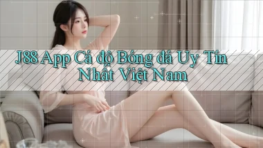 j88 app cá độ bóng đá uy tín nhất việt nam