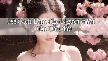 j88 cách làm cho người ở Sài Gòn dẫn đầu