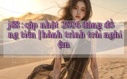 j88 cập nhật 2026 đáng đồng tiền hành trình trải nghiệm