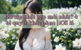 J88 cập nhật app mới nhất 4 bí quyết khắc phục iOS 16