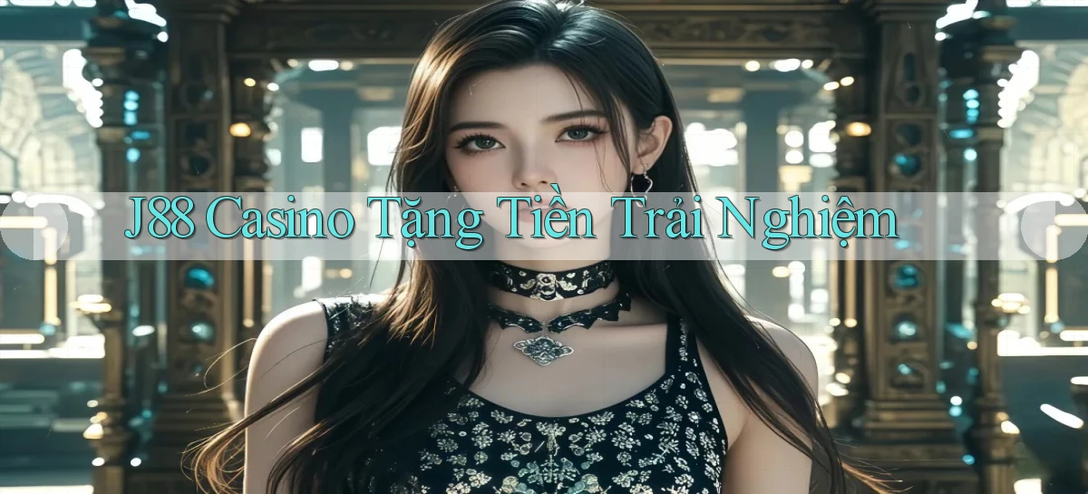 j88 casino tặng tiền trải nghiệm