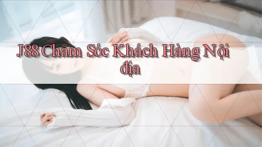j88 chăm sóc khách hàng nội địa
