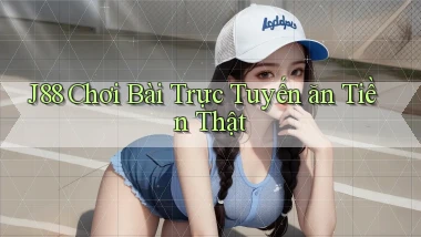 j88  chơi bài trực tuyến ăn tiền thật