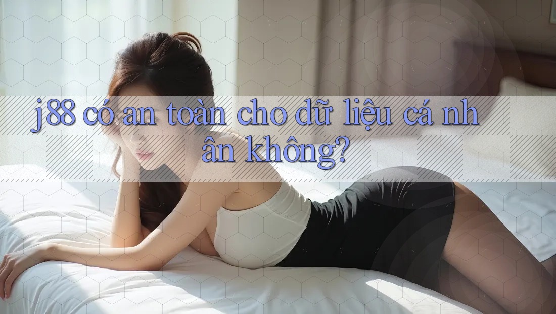 j88 có an toàn cho dữ liệu cá nhân không? j88 có an toàn cho dữ liệu cá nhân không?