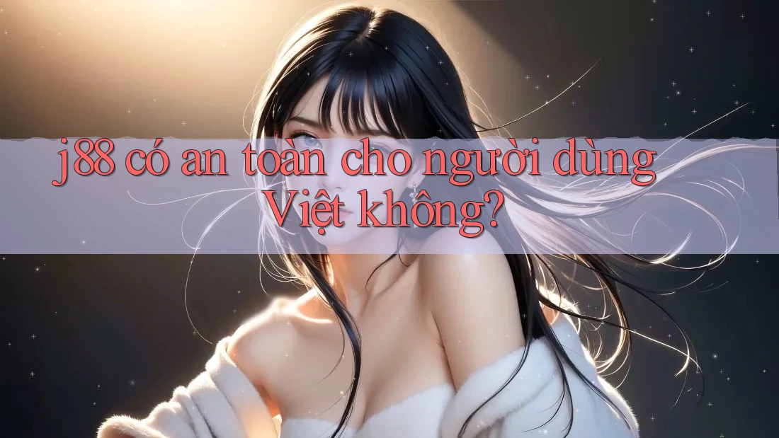 j88 có an toàn cho người dùng Việt không? j88 có an toàn cho người dùng Việt không?