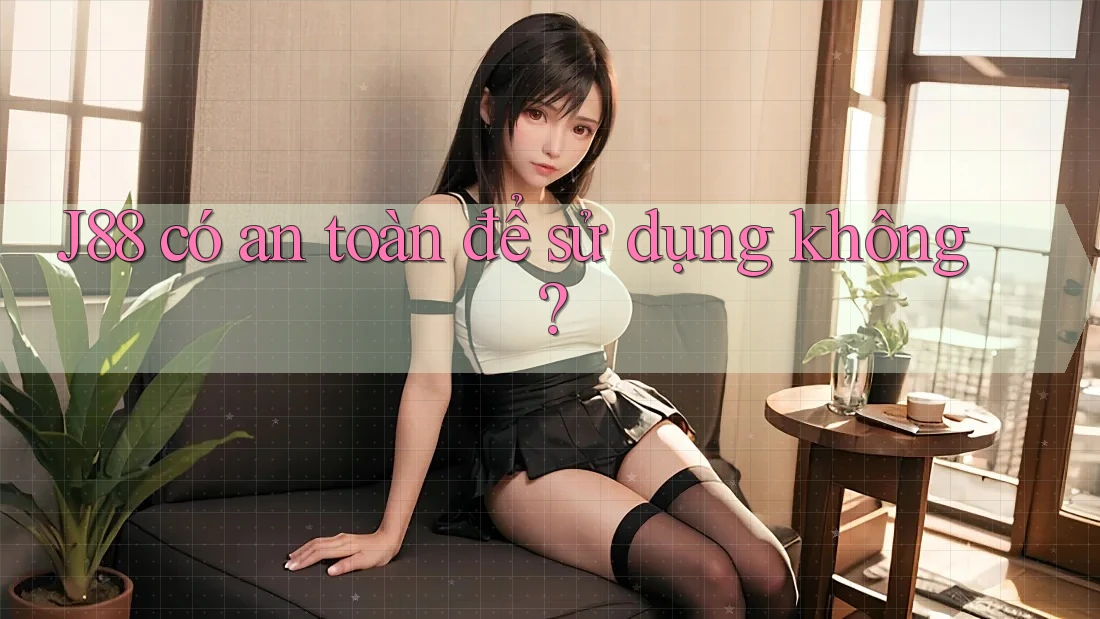 j88 có an toàn để sử dụng không?