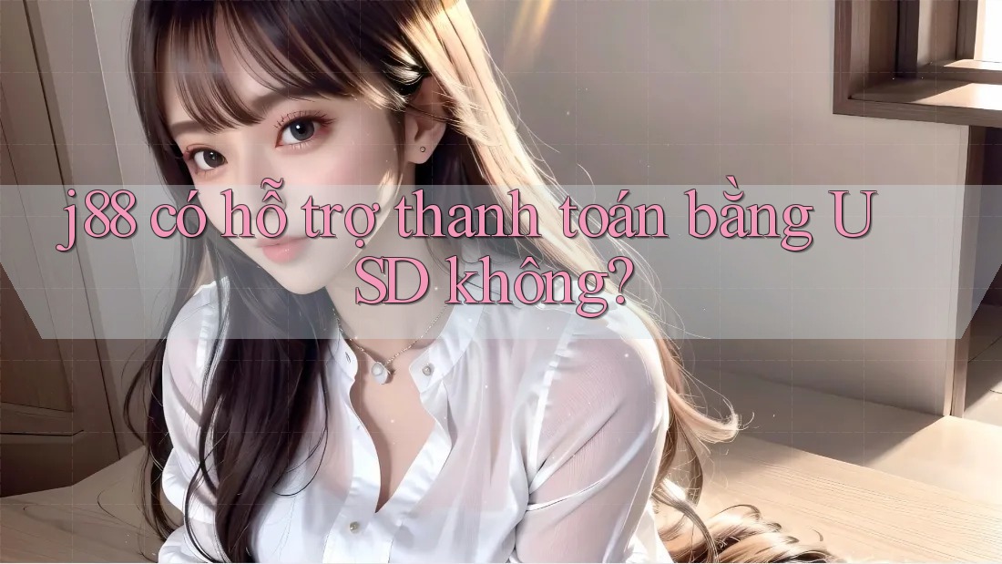 j88 có hỗ trợ thanh toán bằng USD không? j88 có hỗ trợ thanh toán bằng USD không?