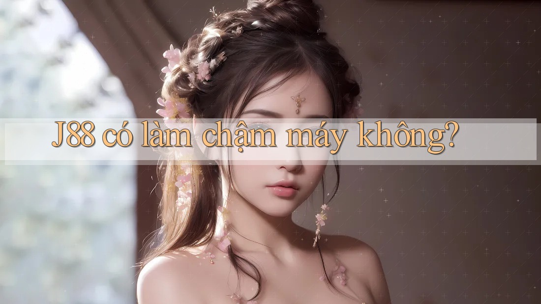 J88 có làm chậm máy không?