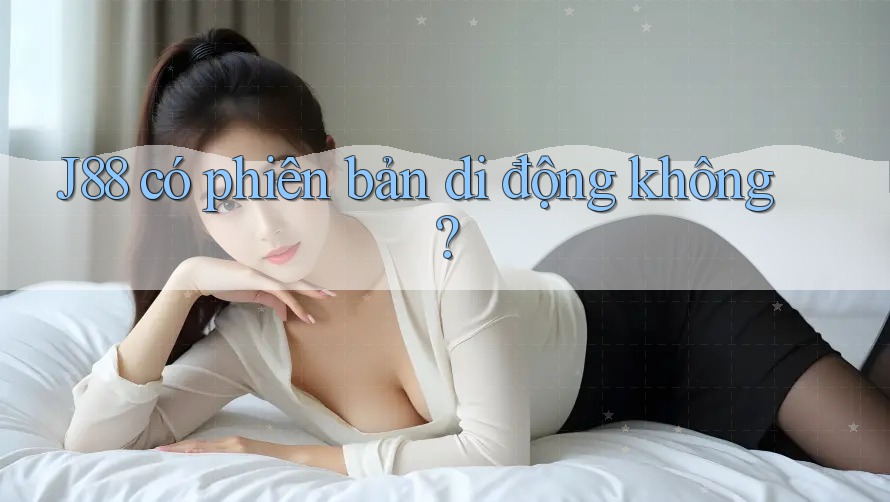 J88 có phiên bản di động không?