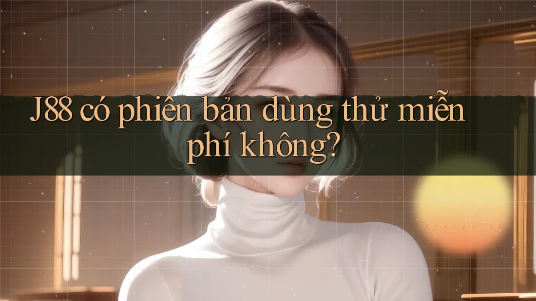 J88 có phiên bản dùng thử miễn phí không?