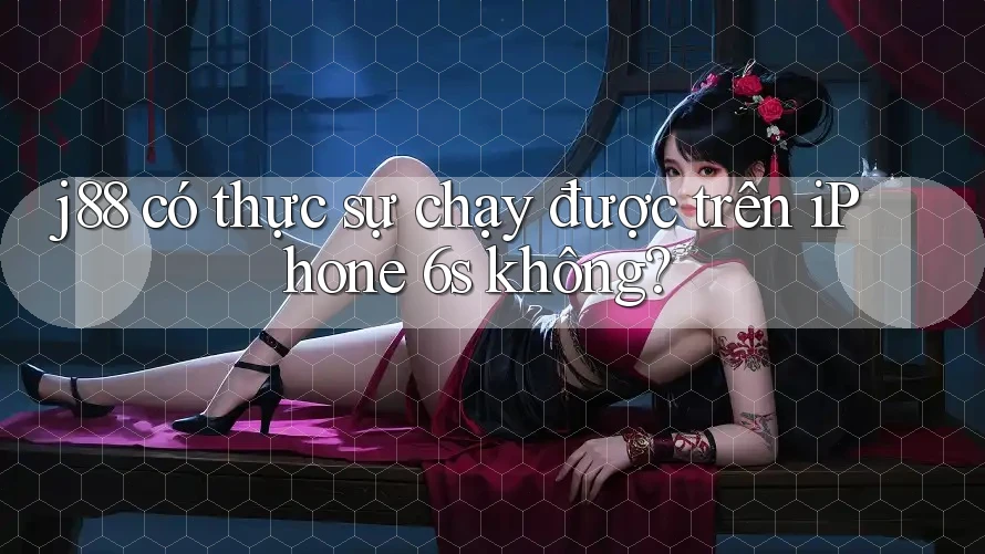 j88 có thực sự chạy được trên iPhone 6s không?